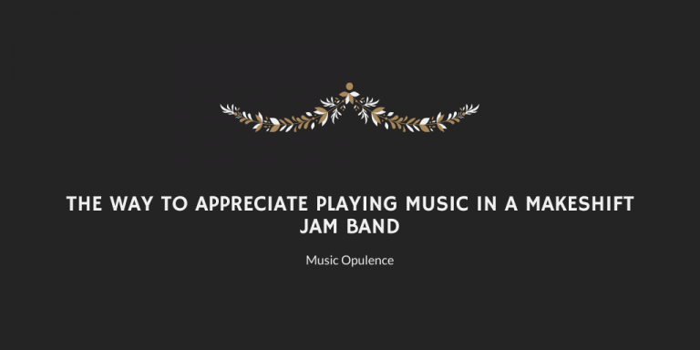 The Way to Appreciate Playing Music In A Makeshift Jam Band